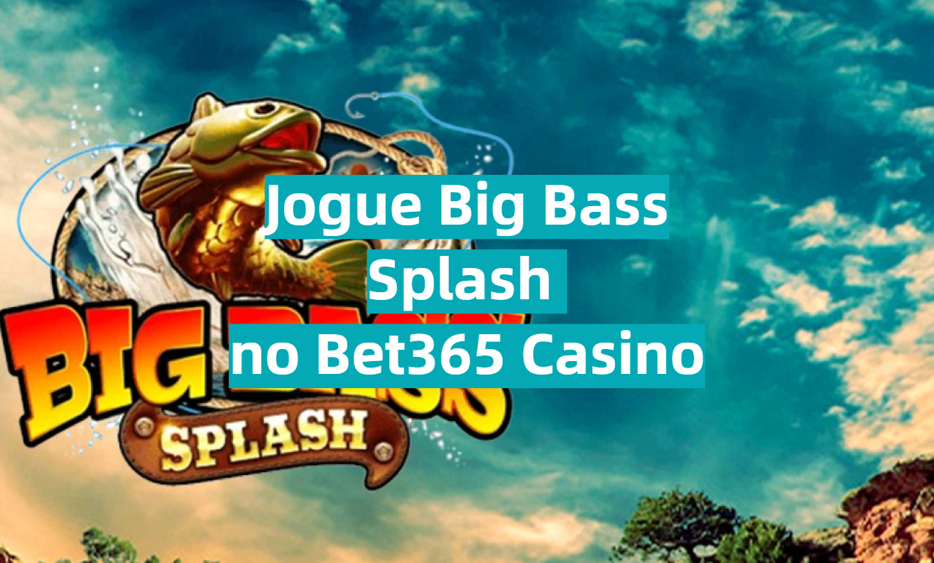 Jogue Big Bass Splash no Bet365 Casino